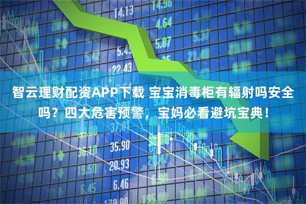 智云理财配资APP下载 宝宝消毒柜有辐射吗安全吗？四大危害预警，宝妈必看避坑宝典！