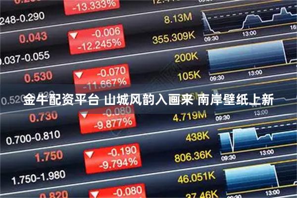 金牛配资平台 山城风韵入画来 南岸壁纸上新